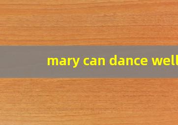 mary can dance well